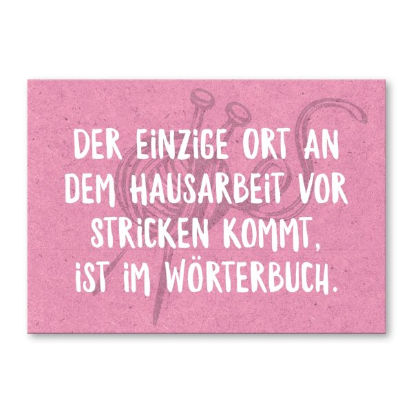 Der einzige Ort an dem Hausarbeit vor Stricken kommt, ist im Wörterbuch.