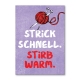 Strick schnell. Stirb warm.