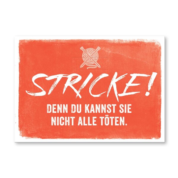 Stricke! Denn Du kannst sie nicht alle töten.