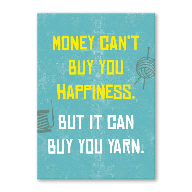 Money cant buy happiness but it can buy yarn.